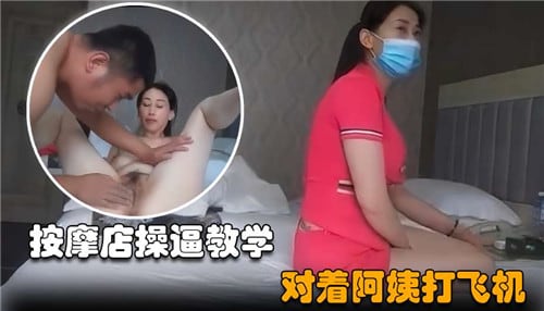 按摩店操逼教学对着阿姨打飞机