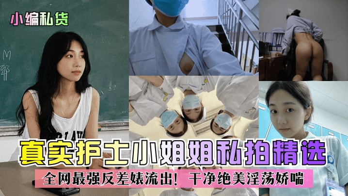 真实护士小姐姐私拍精选全网最强反差婊流出!干净绝美淫荡娇喘
