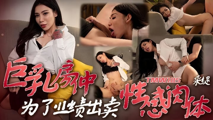 【采缇】TMW185 巨乳房仲为了业绩出卖性感肉体