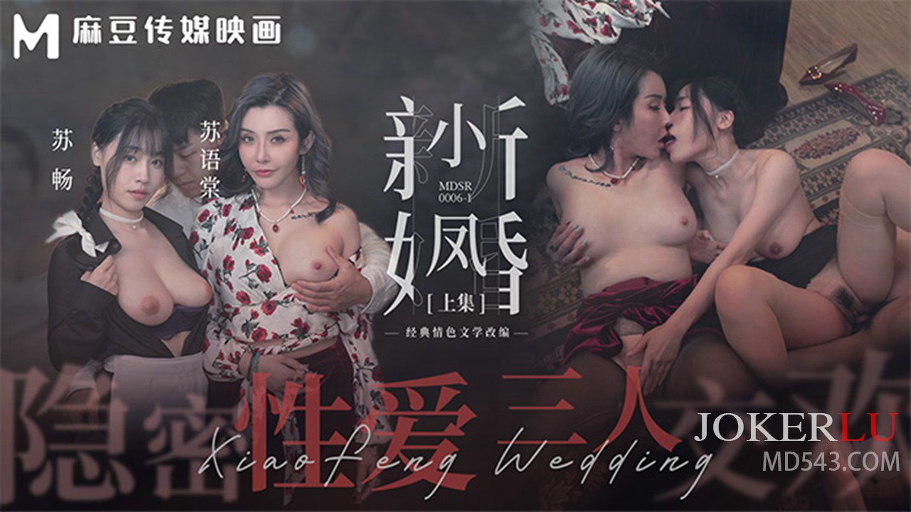 MDSR-0006-1.苏畅.苏语棠.麻豆周年庆.小凤新婚上.隐秘性爱.三人交欢