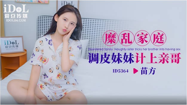 爱豆传媒 ID-5364 糜乱家庭调皮妹妹计上亲哥