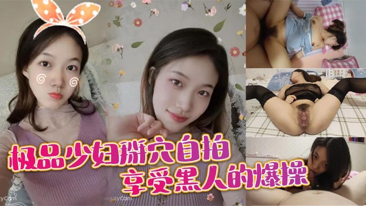 极品少妇掰穴自拍享受黑人的爆操