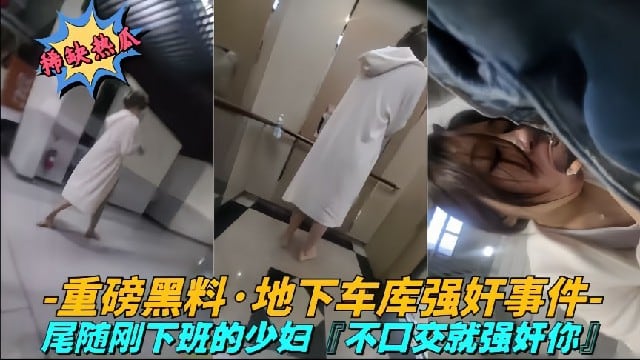 【尾随强奸系列】香港某地下停车场内刚下班的小少妇被人强要口交不然我就强奸你