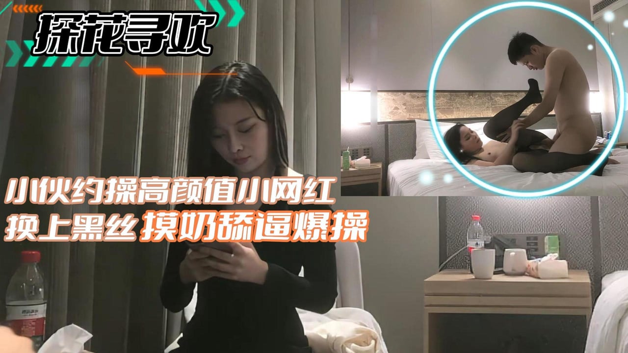 探花寻欢】小伙约操高颜值小网红换上黑丝摸奶舔遍