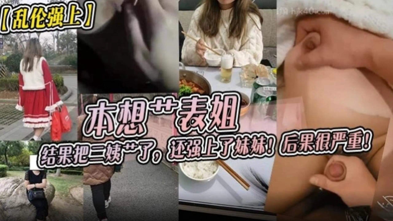 【乱伦强上】本想操表姐，结果把二姨给操了，还强上了妹妹！后果很严重