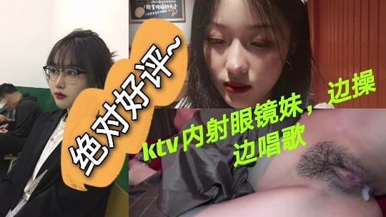【户外露出】ktv内射眼睛妹边操边唱歌