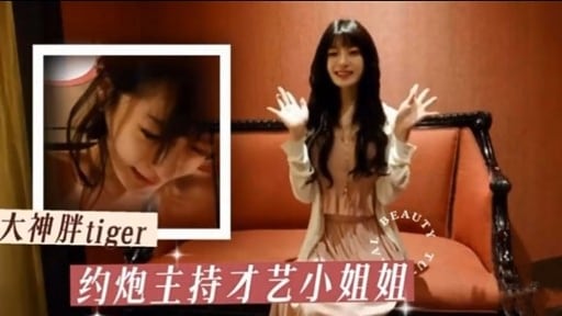 大神胖tiger约炮主持才艺小姐姐y