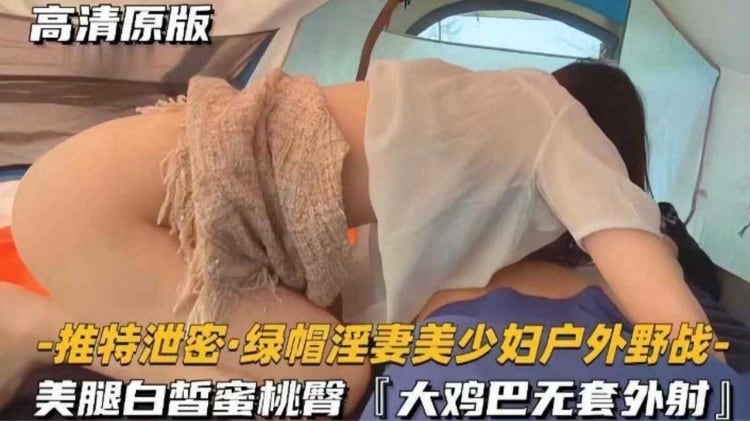 推特泄密绿帽淫妻美少妇户外野战_美腿白哲蜜桃臀大鸡巴无套外射