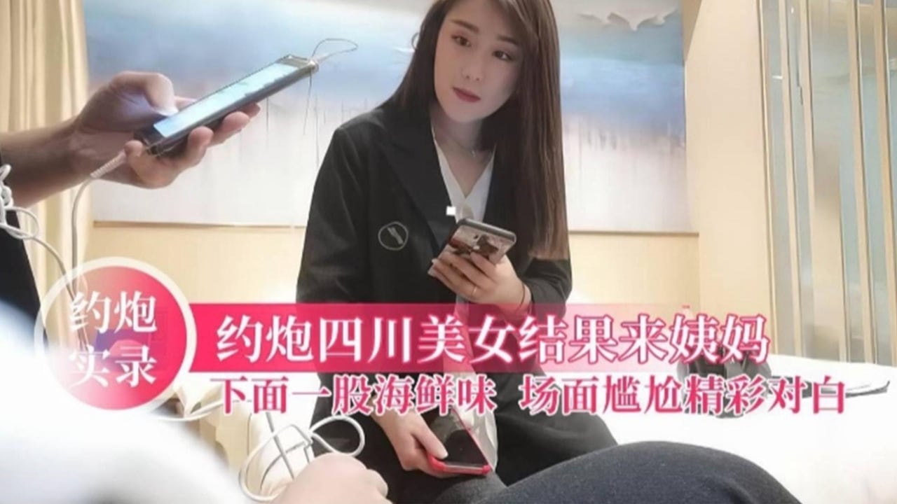 约炮四川美女结果来大姨妈，下面一股海鲜味，场面尴尬精彩对白
