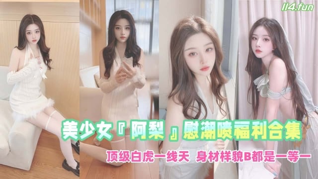 高颜值露脸美少女『阿梨』慰潮喷福利合集_顶级白虎一线天_身材样貌B都是一等一