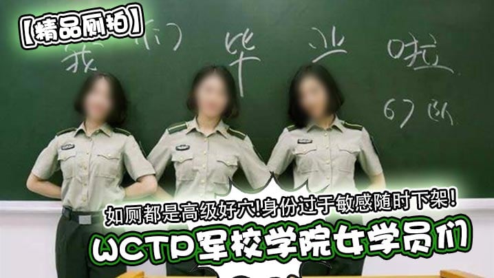 如厕都是高级好穴!身份过于敏感随时下架!WCTP军校学院女学员们