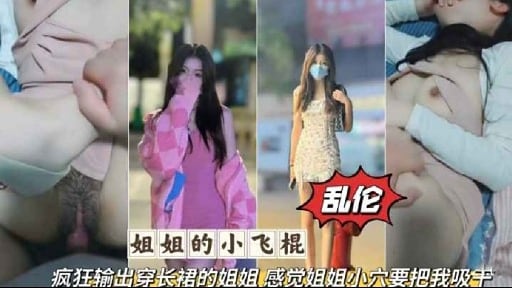 乱伦姐姐的小飞棍疯狂输出穿长裙的姐姐感觉姐姐小六要把我吸干