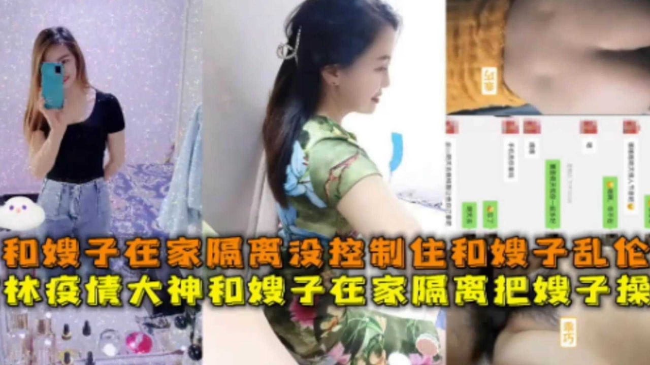【真实乱伦】疫情期间在家隔离没控制住和嫂子乱伦，把嫂子操的尖叫，附完整聊天记录！