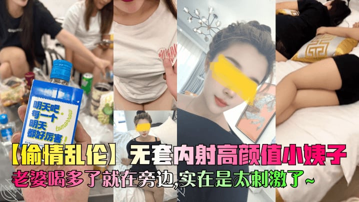 【偷情乱伦】无套内射高颜值小姨子,老婆喝多了就在旁边,实在是太刺激了~