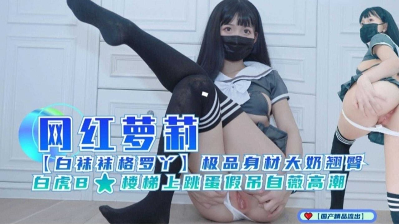 【网红萝莉】极品身材大奶翘臀，白虎B
