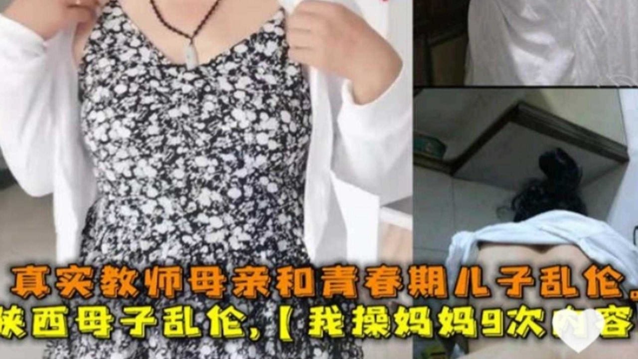 陕西母子乱伦，我操妈妈9次内容！真实教师母亲和儿子乱伦