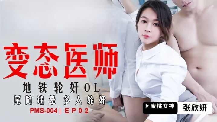 【张欣妍】PMS004 变态医师 [EP2]地铁轮奸OL尾随迷晕多人轮奸