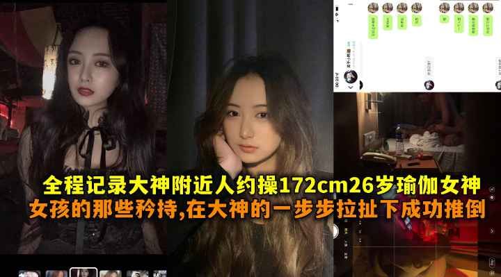 全程记录大神附近人约操172cm26岁瑜伽女神女孩的那些矜持，在大神一步步拉扯下成功推到，带聊天记录。