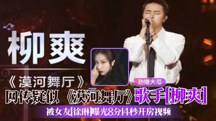 网传疑似《漠河舞厅》歌手[柳爽]被女友[徐琳]曝光8分14秒开房视频