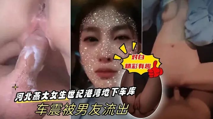 【出卖女友】河北燕大女生世纪港湾地下车库，车震被男友流出-对白精彩有趣