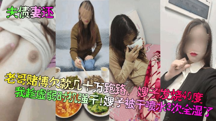 【夫债妻还】老哥赌博欠款几十万跑路，嫂子发烧40度我趁虚弱时机强干！嫂子被干喷水3次全湿了！