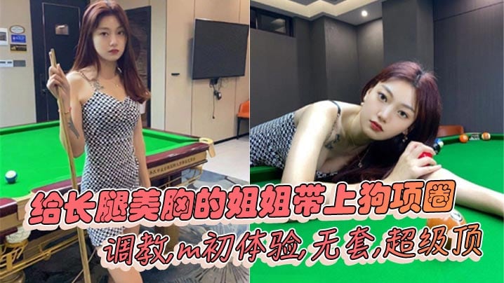 【姐弟乱伦】给长腿美胸的姐姐带上狗项圈,调教,mc体验,无套,超级顶