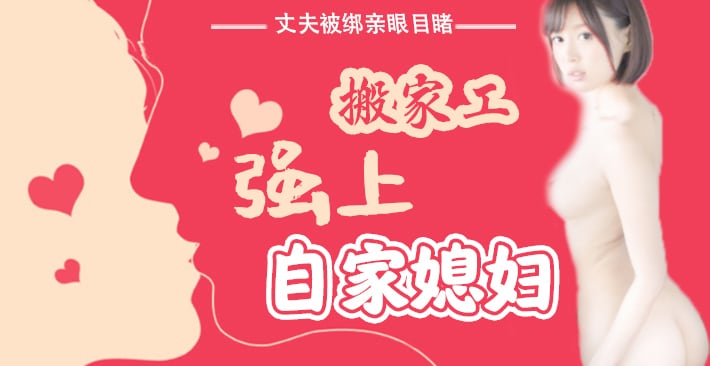 π016 丈夫被绑亲眼目睹搬家工强上自家媳妇