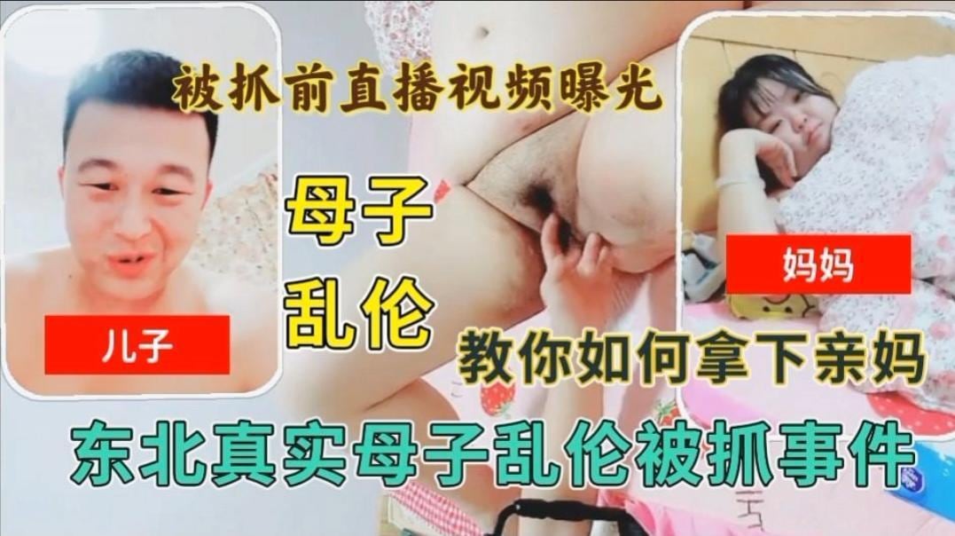 母子乱伦，叫你如何拿下亲妈，被抓前直播视频曝光