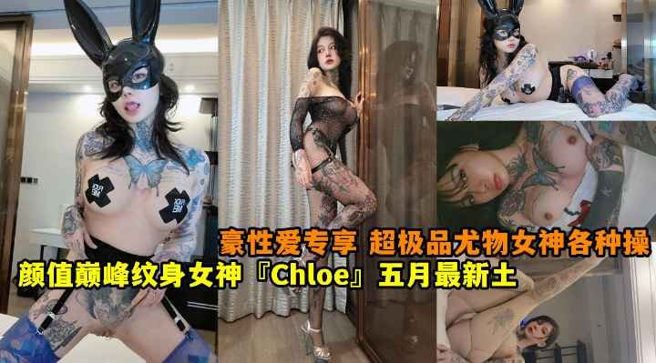 颜值巅峰纹身女神『Chloe』五月最新土豪性爱专享 超极品尤物 完美女神各种操