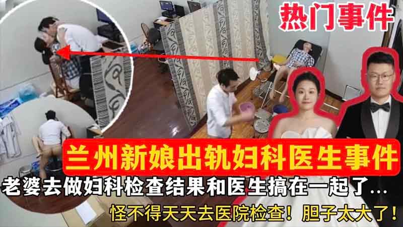 【热门事件】兰州新娘出轨妇科医生事件，老婆去做妇科检查结果和医生搞在一起了~~怪不得天天去医院检查