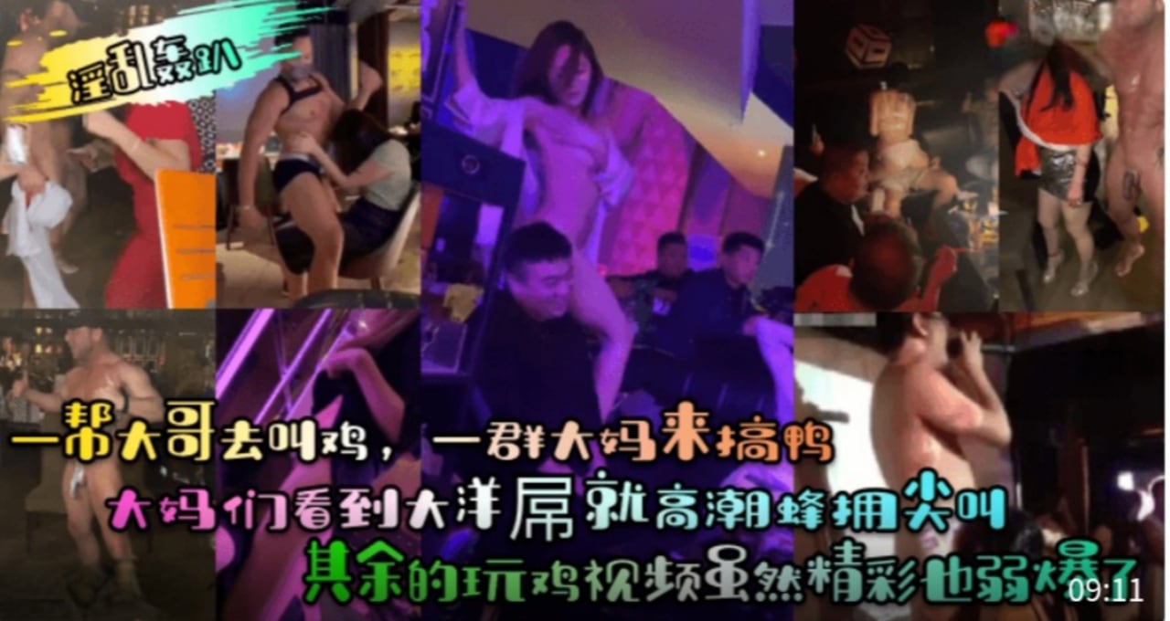 【淫乱轰趴】一帮大哥去叫鸡，一群大妈来搞鸭！大妈们看到大洋屌就高潮蜂拥尖叫！其余的玩鸡视频虽然精彩也弱爆了