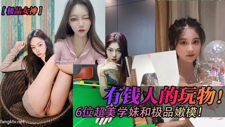 有钱人的玩物 6位超妹学妹和极品嫩模