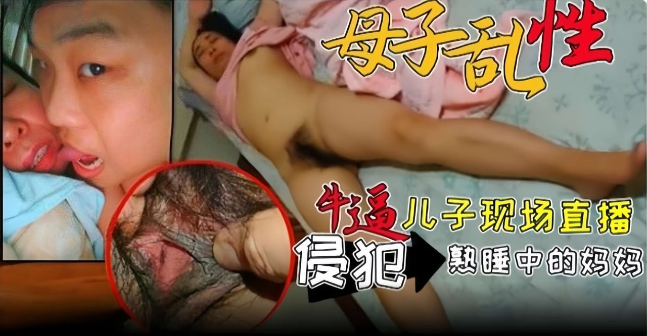 母子乱伦-禽兽儿子现场直播强奸正在熟睡的老妈全过程