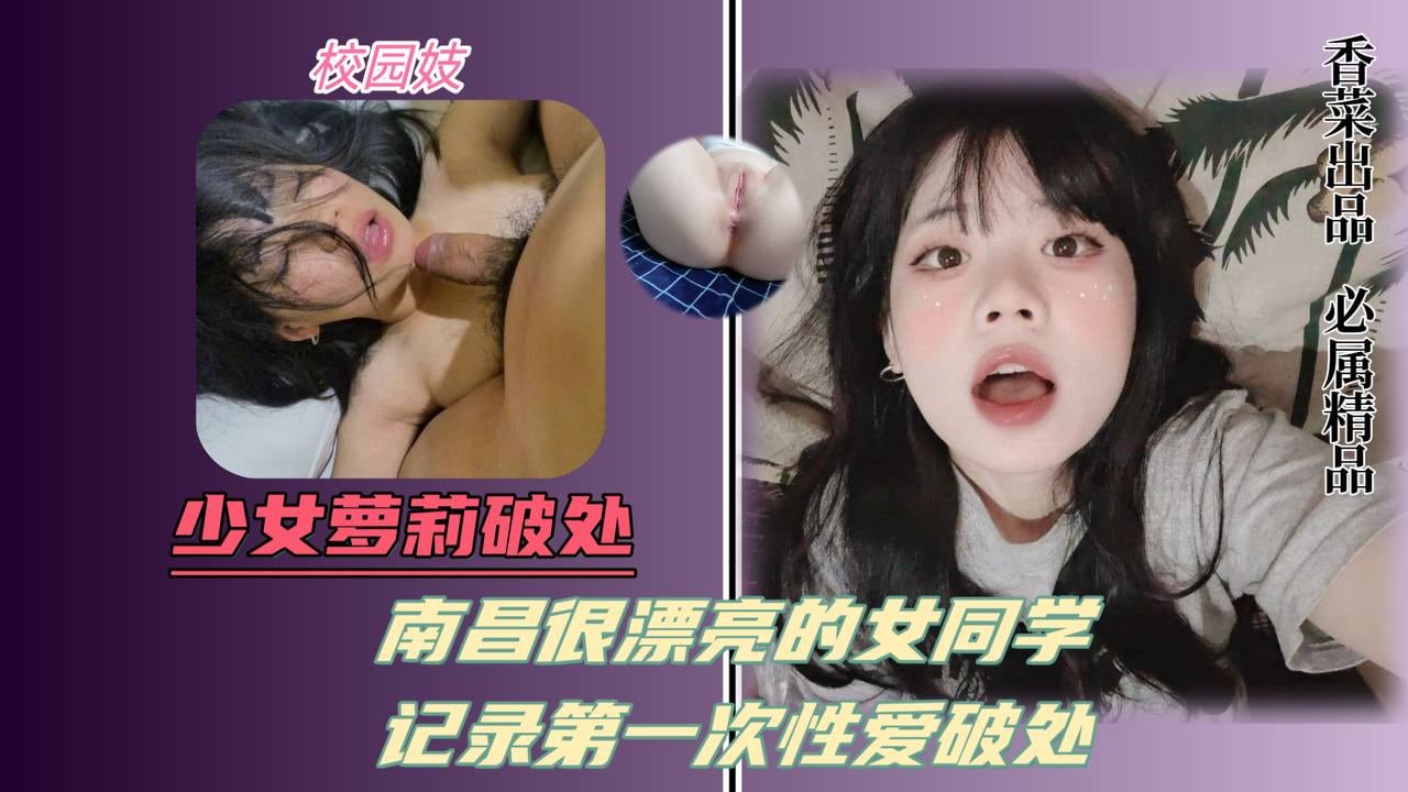 少女萝莉破处！南昌很漂亮的女同学！记录第一次性爱破处！