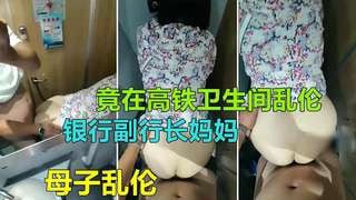 【济南母子乱伦】银行副行长妈妈竟在火车卫生间被儿子乱伦爆插