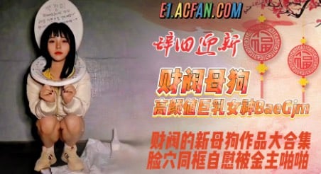 新品，财阀极品母狗，高颜值巨乳女神【baegjm06】新增订阅作品大合集，脸穴同框自慰被金主啪啪