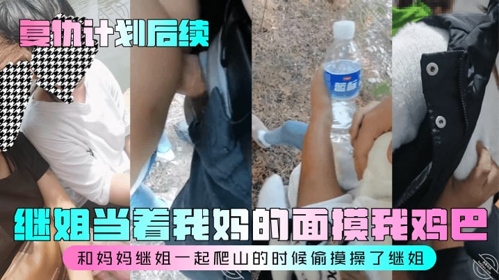 继姐当着我妈的面摸我鸡巴和妈妈继姐一起爬山的时候偷摸操了继姐