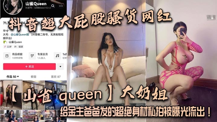 抖音超大屁股骚货网红山雀queen大奶姐给金主爸爸发的超绝身材私拍被曝光流出
