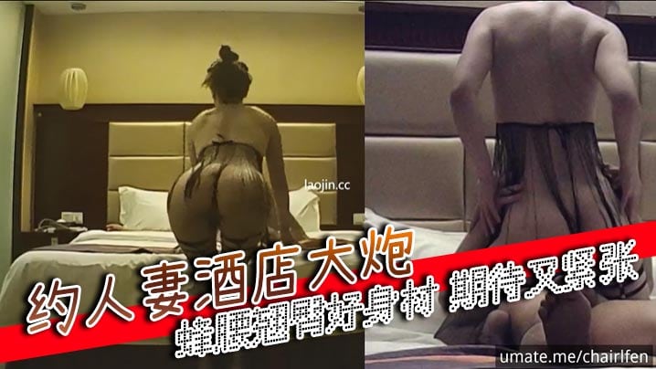 约人妻酒店大炮，多视角，蜂腰翘臀好身材，期待又紧张
