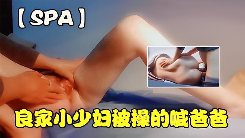 【SPA】_良家小少妇被操的喊签爸