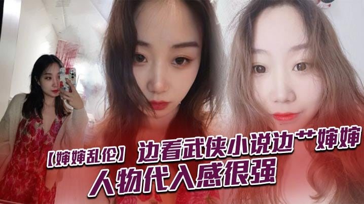 【婶婶乱伦】边看武侠小说边艹婶婶，人物代入感很强