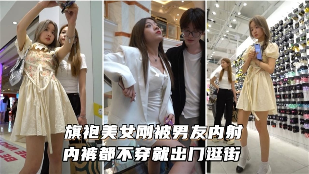 旗袍美女刚被男友内射，内裤都不穿就出门逛街