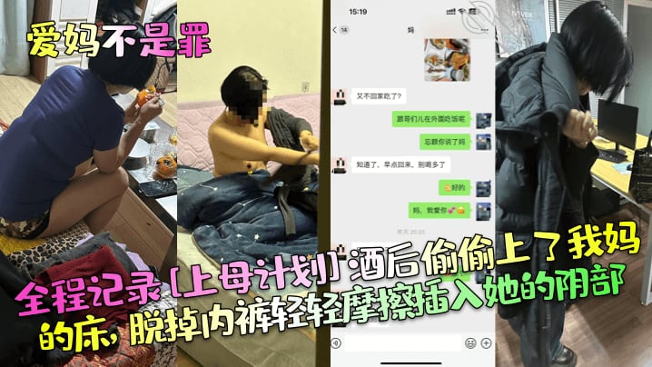 【爱妈不是罪】全程记录[上母计划]酒后偷偷上了我妈的床，脱掉内裤轻轻摩擦插入她的阴部！