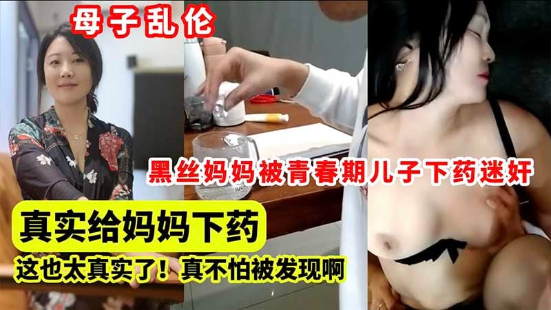 黑丝妈妈被青春期儿子下药迷奸，这也太真实了，真不怕被发现啊