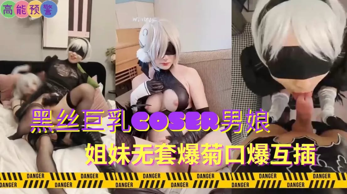 推荐07黑丝巨乳coser男娘姐妹无套爆菊口爆互插
